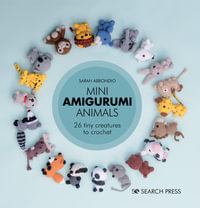 Mini Amigurumi Animals : 26 Tiny Creatures to Crochet - Sarah Abbondio