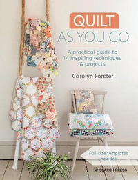 Quilt as You Go : A Practical Guide to 14 Inspiring Techniques & Projects - Carolyn Forster