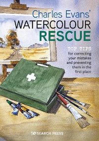 Charles Evans' Watercolour Rescue : Top Tips for Correcting Your Mistakes and Preventing Them in the First Place - Charles Evans
