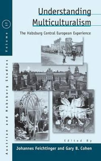 Understanding Multiculturalism : The Habsburg Central European Experience - Johannes Feichtinger
