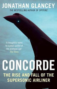 Concorde : The Rise and Fall of the Supersonic Airliner - Jonathan Glancey