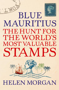 Blue Mauritius : The Hunt for the World's Most Valuable Stamps - Helen Morgan