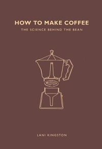 How to Make Coffee : The science behind the bean - Lani Kingston