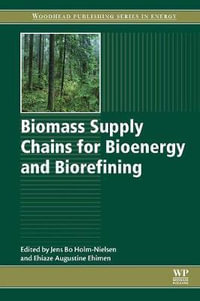 Biomass Supply Chains for Bioenergy and Biorefining : Woodhead Publishing Series in Energy - Ehiaze Augustine Ehimen