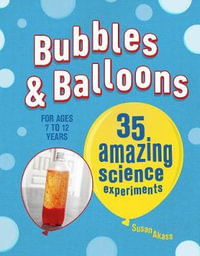 Bubbles & Balloons : 35 Amazing Science Experiments - Susan Akass