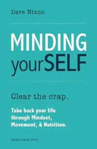 Minding Yourself : Clear the crap. Take back your life through Mindset, Movement, and Nutrition - Dave Nixon
