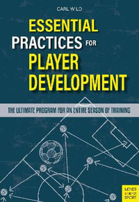 Essential Practices for Player Development : The Ultimate Program for an Entire Season of Training - Carl Wild