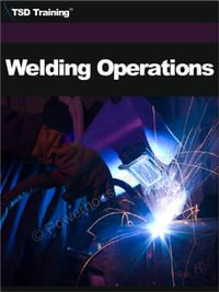 Welding Operations : Includes Electrodes, Classification, Intended Uses, Automotive Processes, Materials, Methods, Destructive, Testing, Welds, Types, Joint Design, Theory, Inert Gas, Principles, Equipment, Safety Precautions, Metal, Nomenclature, and Troubleshooting - TSD Training
