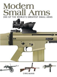 Modern Small Arms : 300 of the World's Greatest Small Arms - Chris McNab