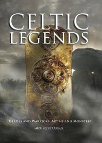 Celtic Myths : Heroes and Warriors, Myths and Monsters - Michael Kerrigan