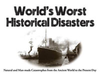 World's Worst Historical Disasters : Natural and Man-made Catastrophes from the Ancient World to the Present Day - Chris McNab