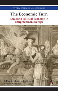 The Economic Turn : Recasting Political Economy in Enlightenment Europe - Steven Kaplan