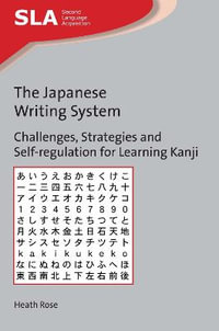 The Japanese Writing System : Challenges, Strategies and Self-regulation for Learning Kanji - Heath Rose