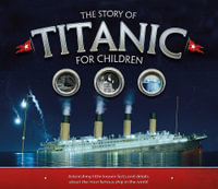 The Story of the Titanic for Children : Astonishing little-known facts and details about the most famous ship in the world - Joe Fullman