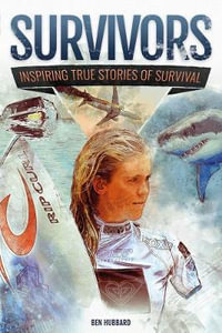 Survivors : Inspiring True Stories of Survival - Ben Hubbard