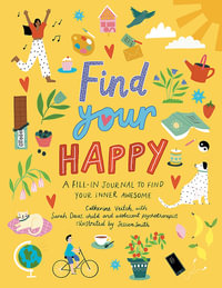 Find Your Happy : A fill-in journal to find your inner awesome - Catherine Veitch
