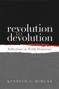 Revolution to Devolution : Reflections on Welsh Democracy - Kenneth O. Morgan