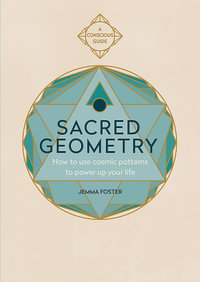 Sacred Geometry : How to use cosmic patterns to power up your life - Jemma Foster