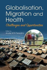 Globalisation, Migration and Health : Challenges and Opportunities - Andre M. N. Renzaho