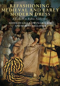 Refashioning Medieval and Early Modern Dress : A Tribute to Robin Netherton - Gale R Owen-Crocker