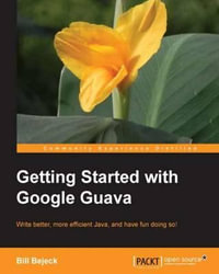 Getting Started with Google Guava : Community Experience Distilled - Bill Bejeck
