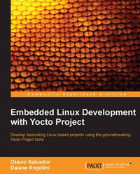 Embedded Linux Development with Yocto Project : Develop fascinating Linux-based projects using the groundbreaking Yocto Project tools - Otavio Salvador