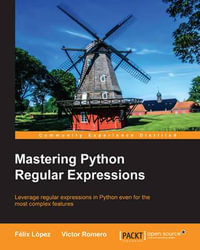 Mastering Python Regular Expressions : Community Experience Distilled - Felix Lopez