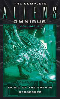The Complete Aliens Omnibus : Volume Four (Music of the Spears, Berserker - Yvonne Navarro