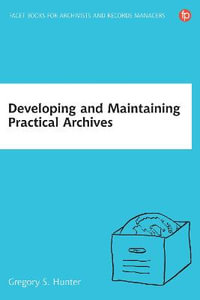 Developing and Maintaining Practical Archives : A how-to-do-it manual for librarians - Dr Gregory S Hunter