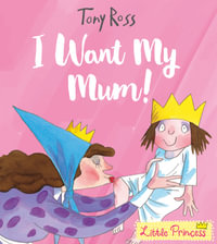 I Want My Mum! : Little Princess - Tony Ross