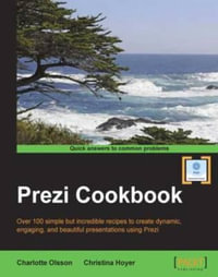 Prezi Cookbook : Over 100 simple but incredible recipes to create dynamic, engaging, and beautiful presentations using Prezi - Charlotte Olsson