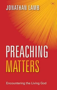 Preaching Matters : Encountering The Living God - Jonathan Lamb