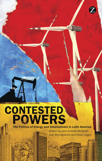 Contested Powers : The Politics of Energy and Development in Latin America - John-Andrew McNeish