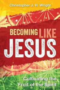 Becoming Like Jesus : Cultivating the Fruit of the Spirit - Christopher J. H. Wright