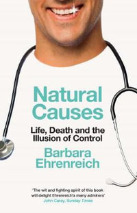 Natural Causes : Life, Death and the Illusion of Control - Barbara Ehrenreich