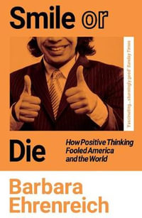 Smile Or Die : How Positive Thinking Fooled America and the World - Barbara Ehrenreich