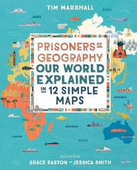 Prisoners of Geography : Our World Explained in 12 Simple Maps - Tim Marshall