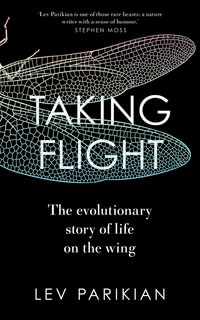 Taking Flight : The Evolutionary Story of Life on the Wing - Lev Parikian