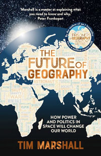 The Future of Geography : How power and politics in space will change our world - Tim Marshall