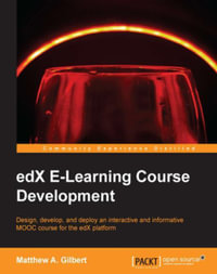 EdX E-Learning Course Development : Design, develop, and deploy an interactive and informative MOOC course for the edX platform - Matthew A. Gilbert