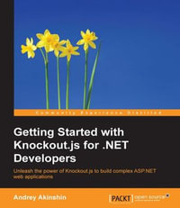 Getting Started with Knockout.js for .NET Developers : Unleash the power of Knockout.js to build complex ASP.NET web applications - Andrey Ankshin