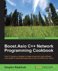 Boost.Asio C++ Network Programming Cookbook : Over 25 hands-on recipes to create robust and highly-efficient cross-platform distributed applications with the Boost.Asio library - Dmytro Radchuk