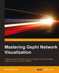 Mastering Gephi Network Visualization : Produce advanced network graphs in Gephi and gain valuable insights into your network datasets - Ken Cherven