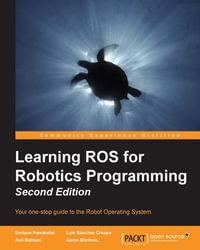 Learning ROS for Robotics Programming Second Edition : Your one-stop guide to the Robot Operating System - Anil Mahtani