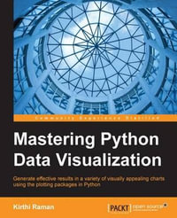 Mastering Python Data Visualization : Generate effective results in a variety of visually appealing charts using the plotting packages in Python - Kirthi Raman