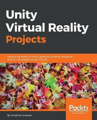 Unity Virtual Reality Projects : Explore the world of virtual reality by building immersive and fun VR projects using Unity 3D - Jonathan Linowes