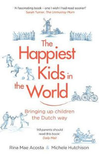 The Happiest Kids in the World : Bringing up Children the Dutch Way - Rina Mae Acosta