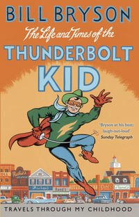 The Life and Times of the Thunderbolt Kid : Travels Through My Childhood - Bill Bryson