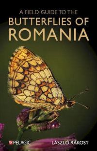 A Field Guide to the Butterflies of Romania : Pelagic Identification Guides - Laszlo Rakosy