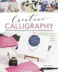 Creative Calligraphy : Discover Your Own Unique Style with 20 Stunning Projects - Judy Broad